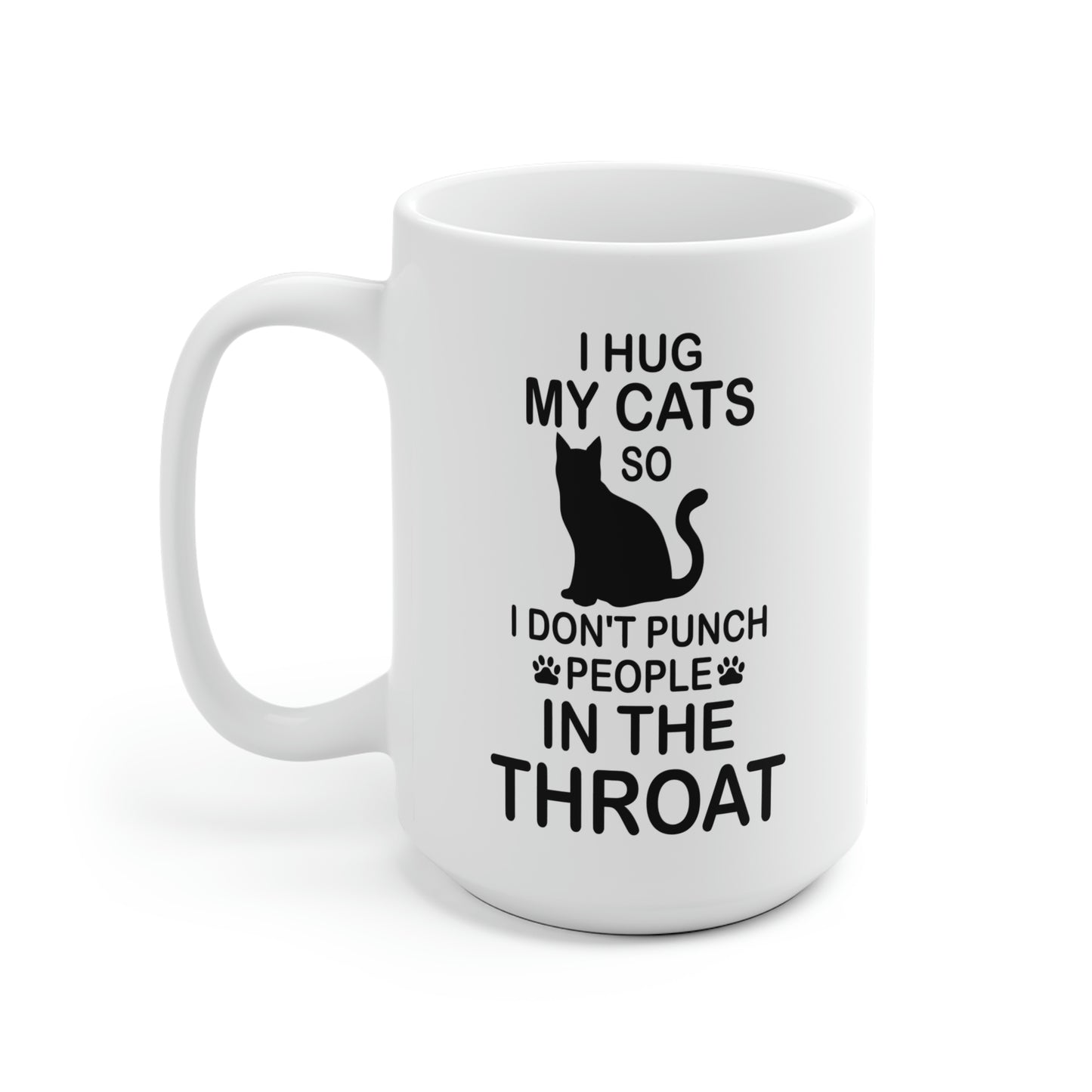 I Hug My Cats So I Don't Punch People In The Throat Mug