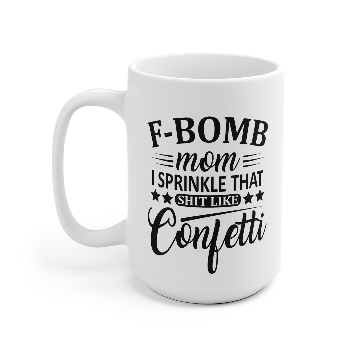 F-Bomb Mom I Sprinkle That Shit Like Confetti Mug