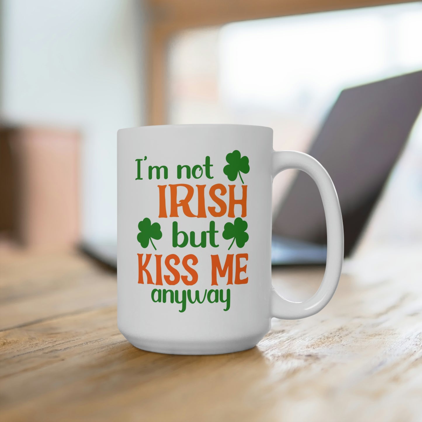 I'm Not Irish But Kiss Me Anyway Mug