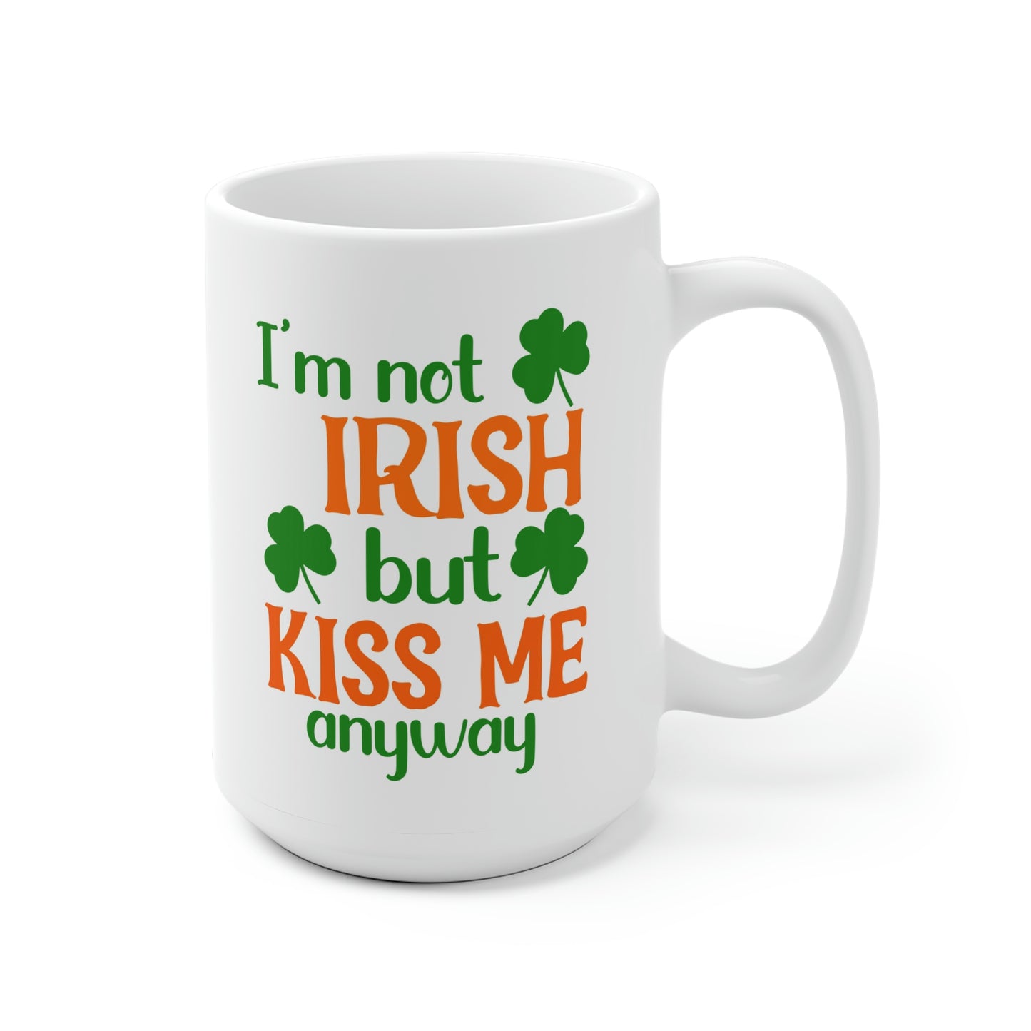 I'm Not Irish But Kiss Me Anyway Mug