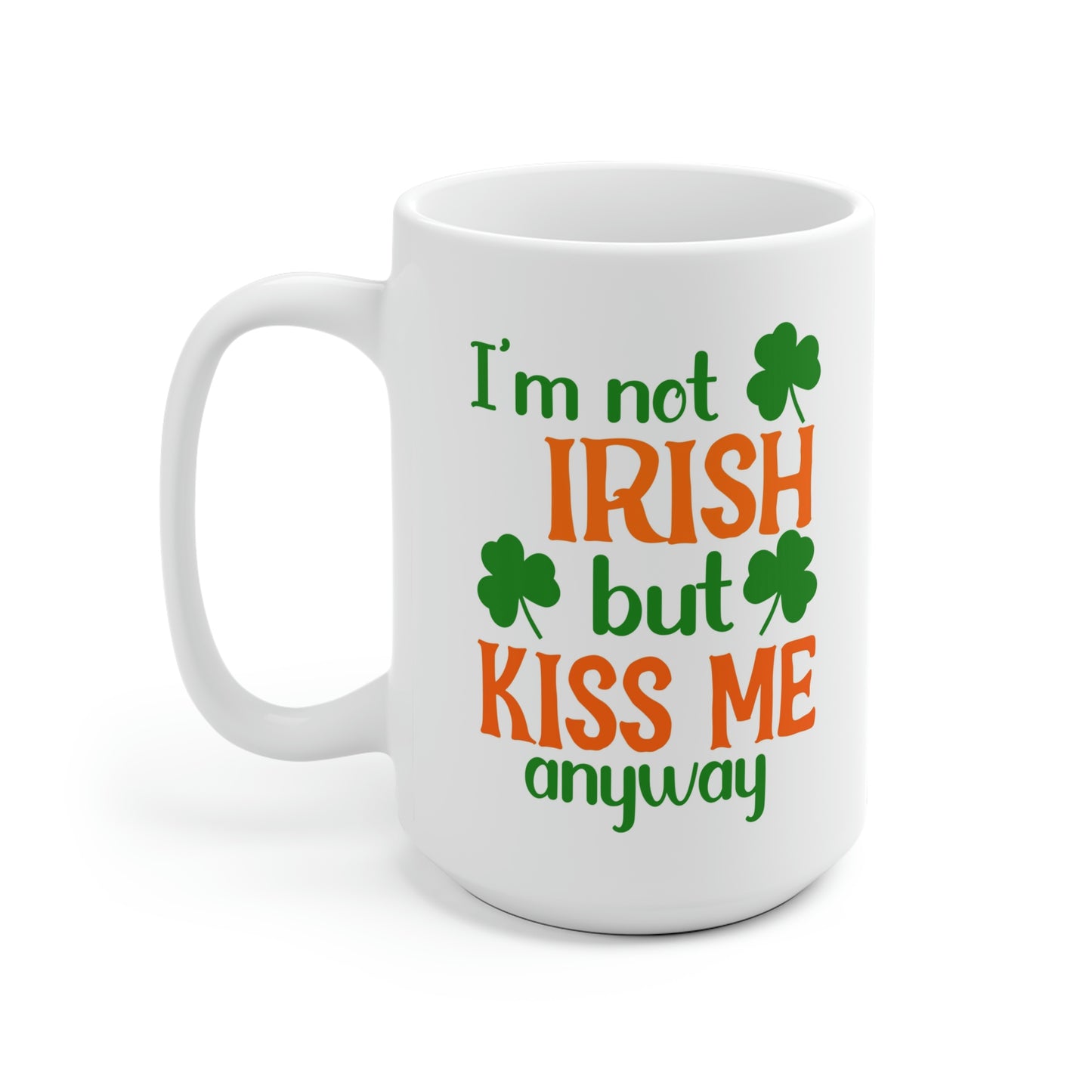 I'm Not Irish But Kiss Me Anyway Mug