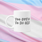 Too Cute To Be Cis Mug