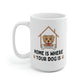 Home Is Where Your Dog Is Mug