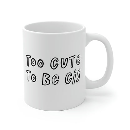 Too Cute To Be Cis Mug