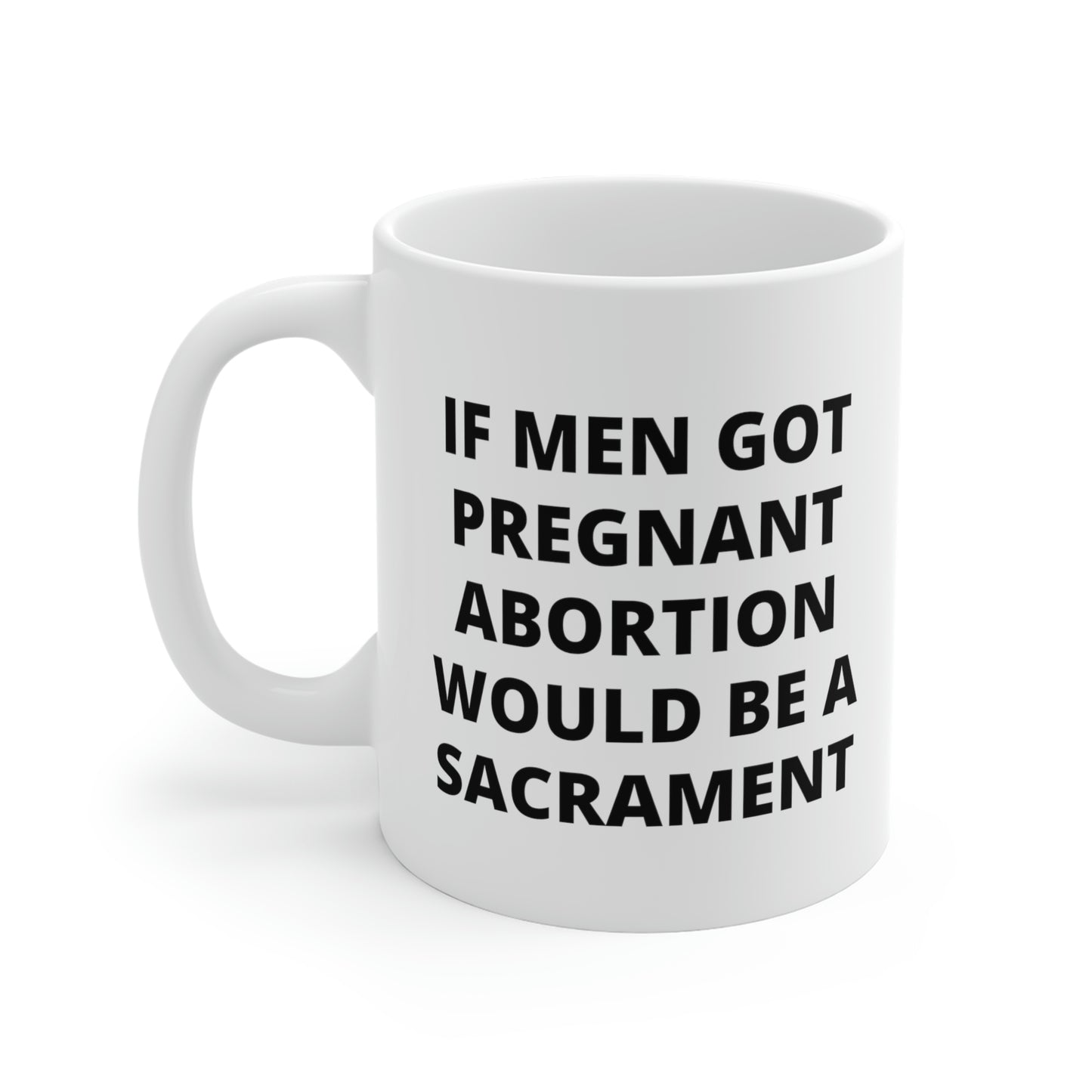 If Men Got Pregnant Abortion Would Be A Sacrament Mug