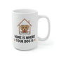 Home Is Where Your Dog Is Mug