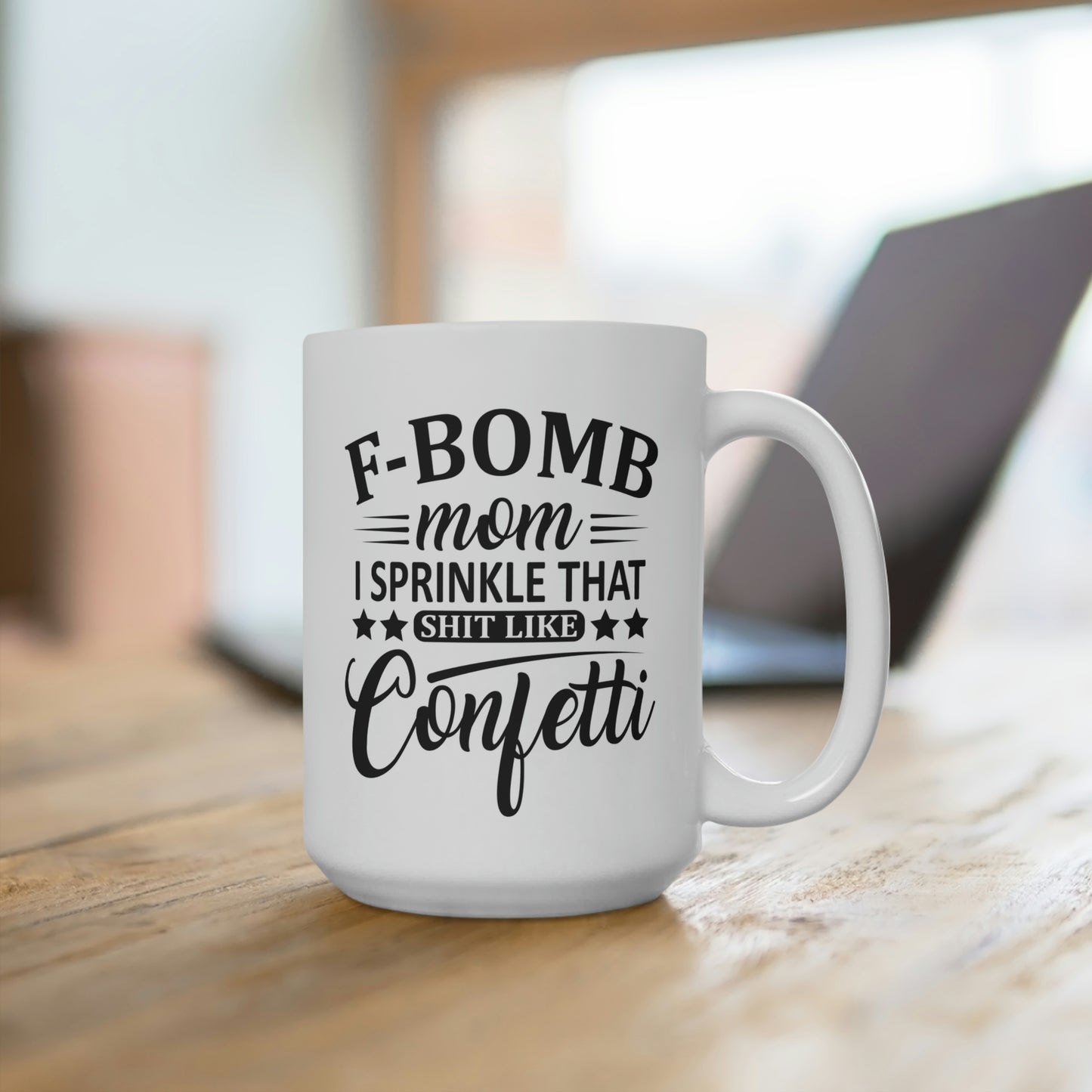 F-Bomb Mom I Sprinkle That Shit Like Confetti Mug