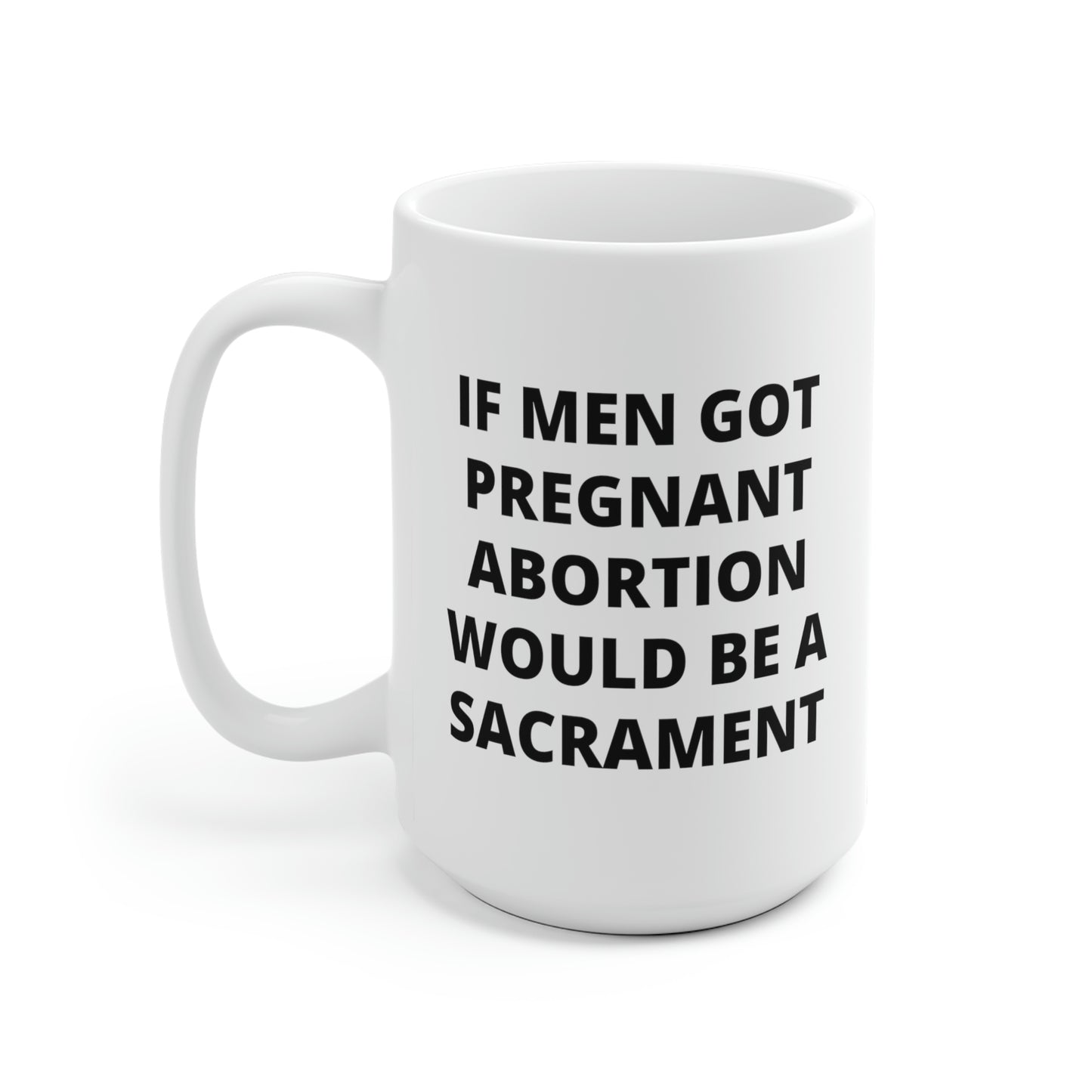 If Men Got Pregnant Abortion Would Be A Sacrament Mug