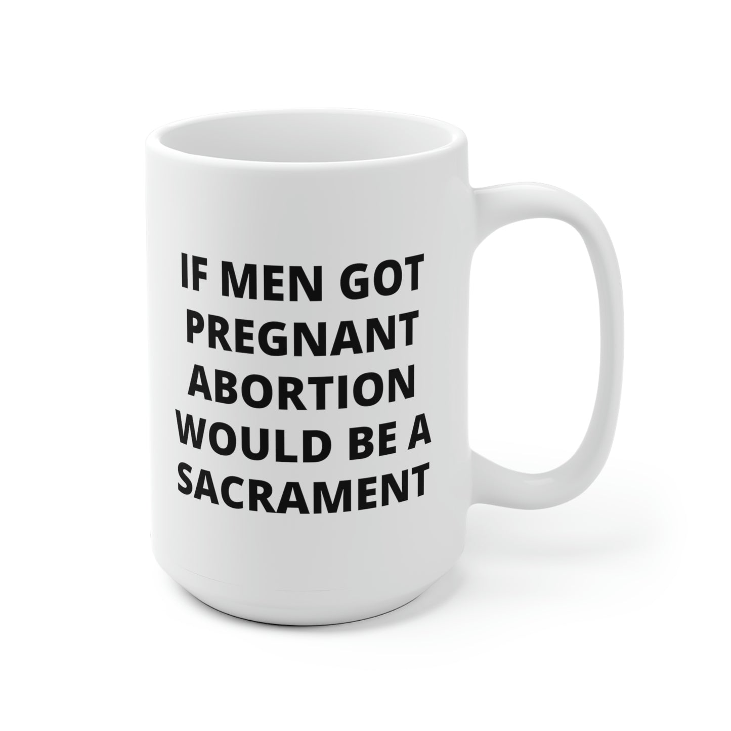 If Men Got Pregnant Abortion Would Be A Sacrament Mug