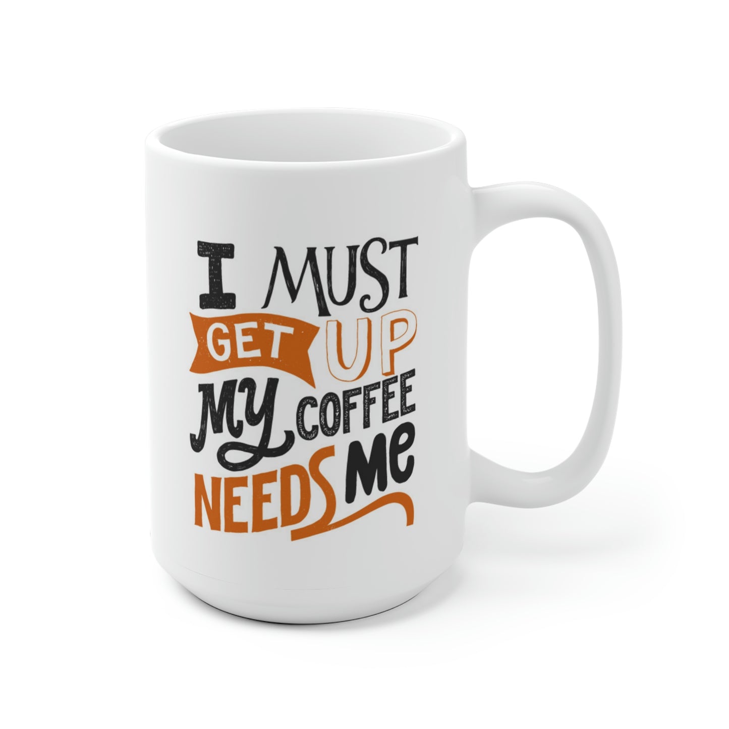 I Must Get Up My Coffee Needs Me Mug