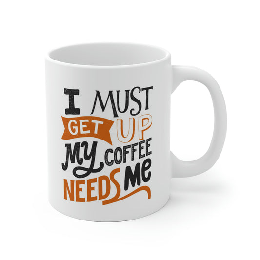 I Must Get Up My Coffee Needs Me Mug